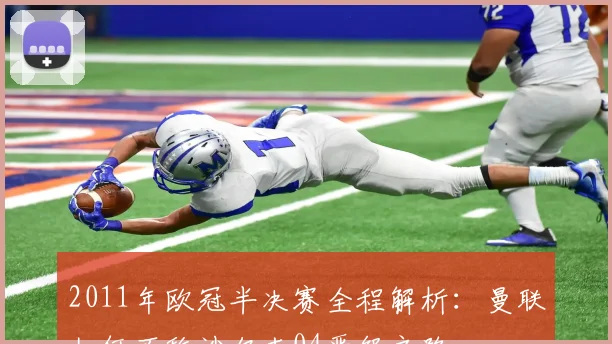 2011年欧冠半决赛全程解析：曼联如何不敌沙尔克04晋级之路
